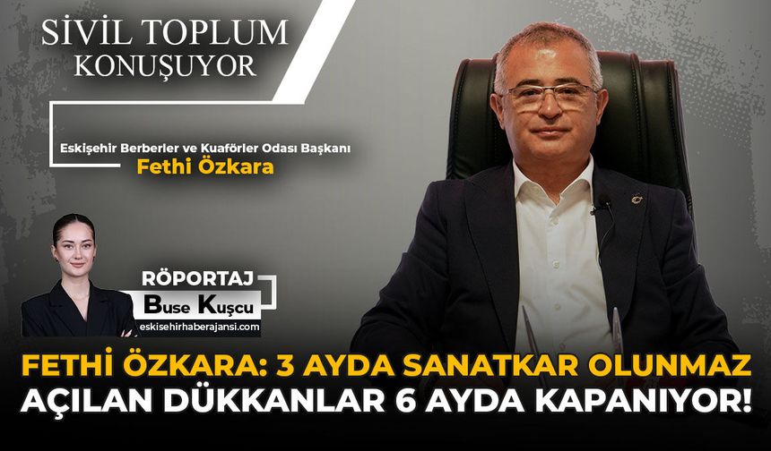Fethi Özkara: 3 Ayda Sanatkar Olunmaz, Açılan Dükkanlar 6 Ayda Kapanıyor!