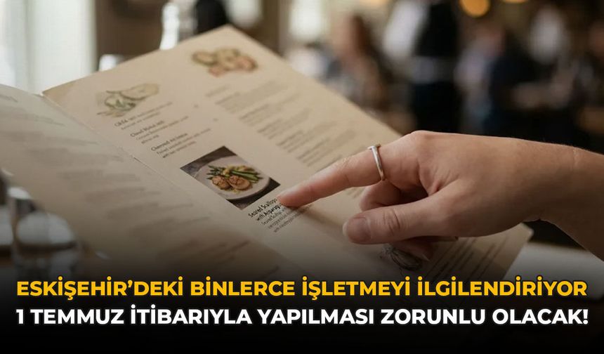 Eskişehir'de Binlerce İşletmeyi İlgilendiriyor: 1 Temmuz İtibarıyla Yapılması Zorunlu Olacak!
