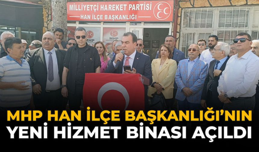 MHP Han İlçe Başkanlığı’nın Yeni Hizmet Binası Açıldı