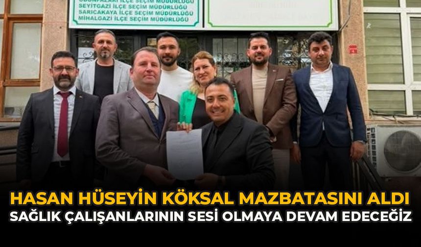 Hasan Hüseyin Köksal Mazbatasını Aldı: “Sağlık Çalışanlarının Sesi Olmaya Devam Edeceğiz”