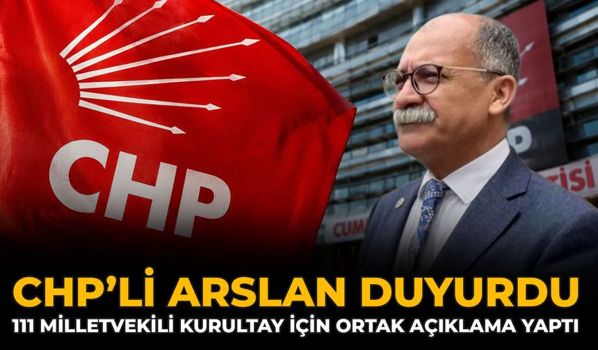 CHP’li Arslan Duyurdu: 111 Milletvekili Kurultay İçin Ortak Açıklama Yaptı
