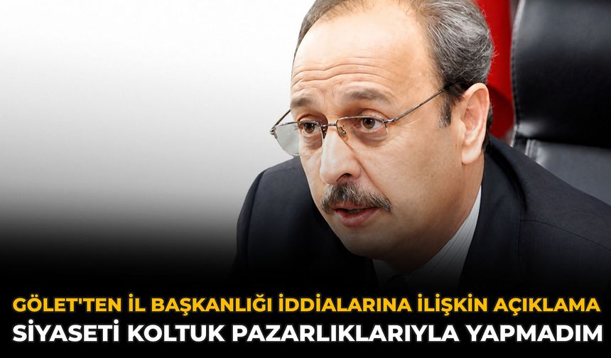 Gölet'ten İl Başkanlığı İddialarına İlişkin Açıklama: Siyaseti Koltuk Pazarlıklarıyla Yapmadım