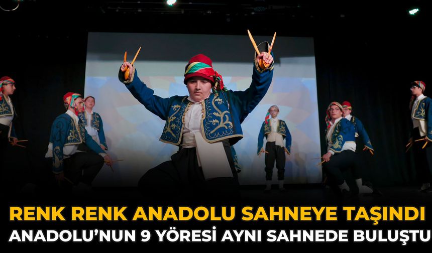 Renk Renk Anadolu Sahneye Taşındı: Anadolu’nun 9 Yöresi Aynı Sahnede Buluştu