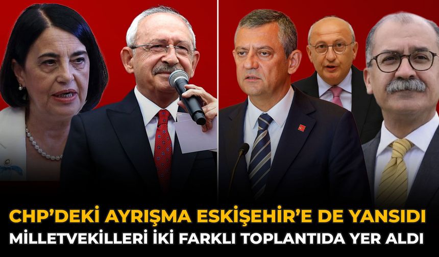CHP’deki Ayrışma Eskişehir’e De Yansıdı: Milletvekilleri İki Farklı Toplantıda Yer Aldı