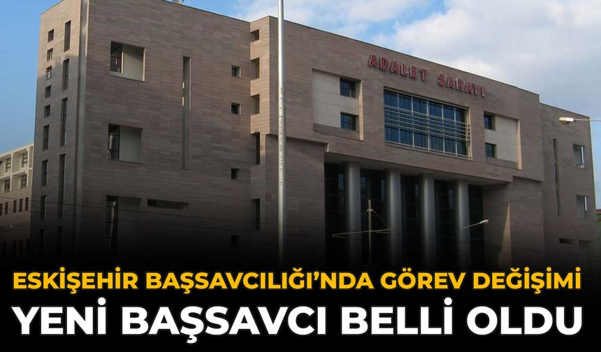 Eskişehir Başsavcılığı’nda Görev Değişimi: Yeni Başsavcı Belli Oldu