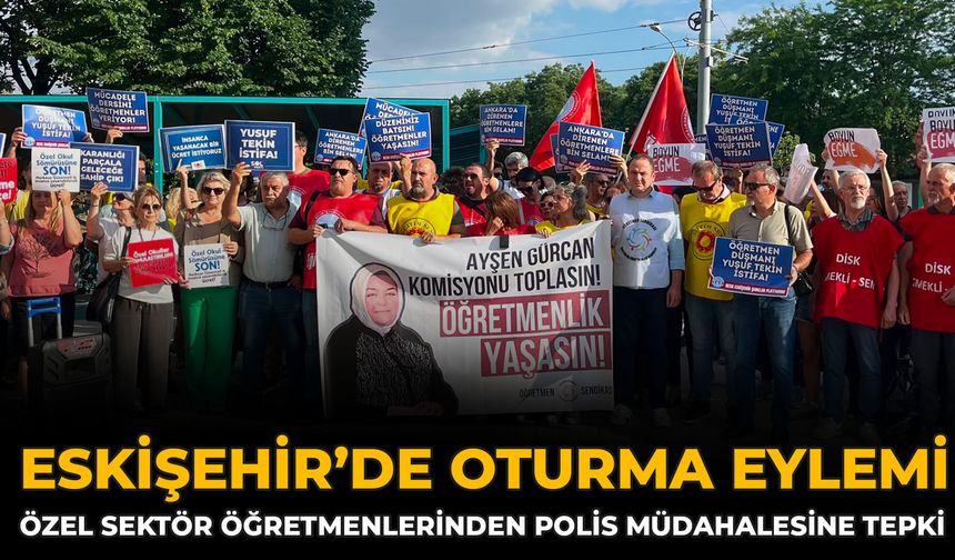 Eskişehir’de Oturma Eylemi: Özel Sektör Öğretmenlerinden Polis Müdahalesine Tepki