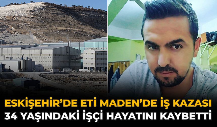 Eskişehir’de ETİ Maden’de İş Kazası: 34 Yaşındaki İşçi Hayatını Kaybetti
