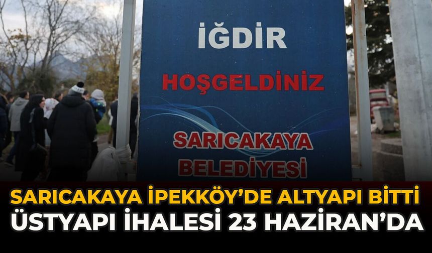 Sarıcakaya İpekköy’de Altyapı Bitti: Üstyapı İhalesi 23 Haziran’da