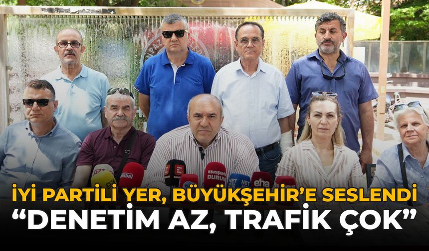 İYİ Partili Yer, Büyükşehir'e Seslendi: "Denetim Az, Trafik Çok"