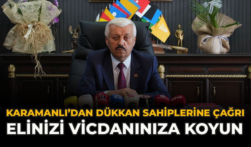 Karamanlı’dan Dükkan Sahiplerine Çağrı: “Elinizi Vicdanınıza Koyun”