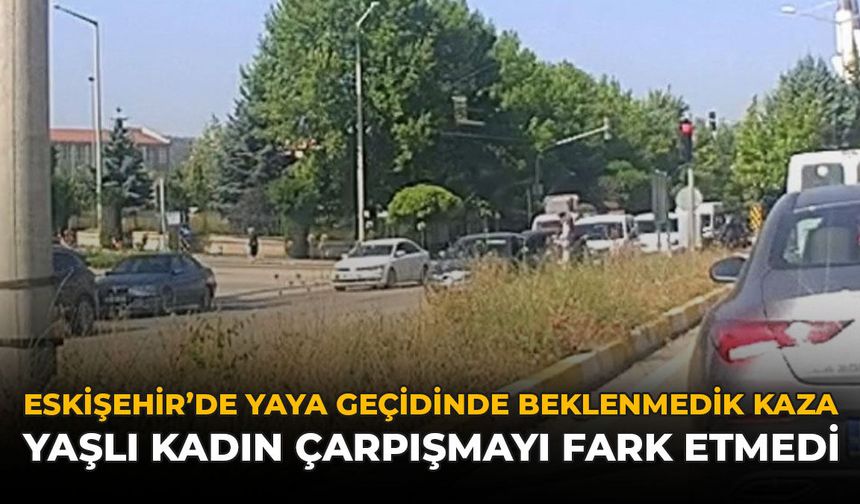 Eskişehir'de Yaya Geçidinde Beklenmedik Kaza: Yaşlı Kadın Çarpışmayı Farketmedi