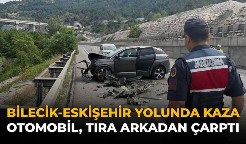 Bilecik-Eskişehir Yolunda Kaza: Otomobil Tıra Arkadan Çarptı