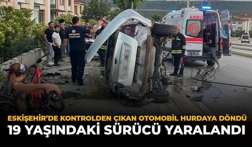 Eskişehir'de Kontrolden Çıkan Otomobil Hurdaya Döndü: 19 Yaşındaki Sürücü Yaralandı