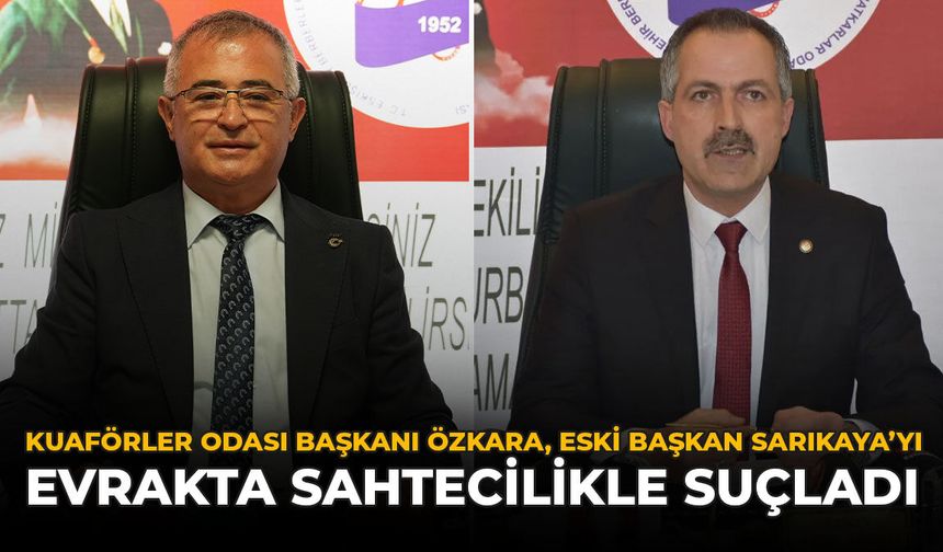 Kuaförler Odası Başkanı Özkara, Eski Başkan Sarıkaya’yı Evrakta Sahtecilikle Suçladı