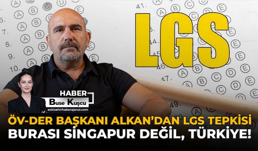 ÖVDER Başkanı Alkan’dan LGS Tepkisi: Burası Singapur Değil, Türkiye!