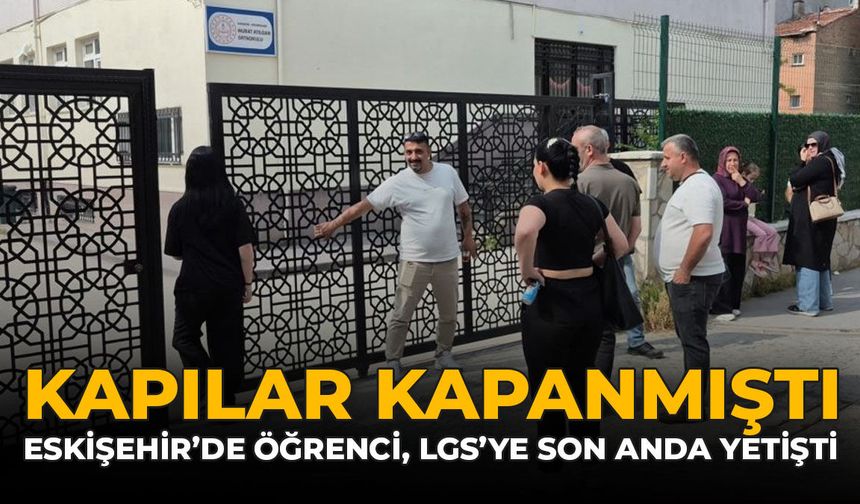 Kapılar Kapanmıştı: Eskişehir’de Öğrenci LGS’ye Son Anda Yetişti