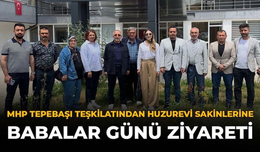 MHP Tepebaşı Teşkilatından Huzurevi Sakinlerine Babalar Günü Ziyareti