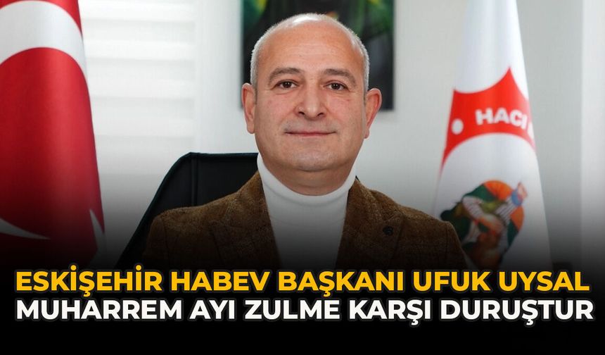 Eskişehir HABEV Başkanı Ufuk Uysal “Muharrem Ayı Zulme Karşı Duruştur”