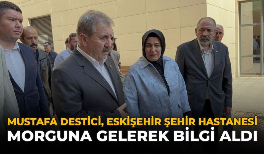 Mustafa Destici, Eskişehir Şehir Hastanesi Morguna Gelerek Bilgi Aldı