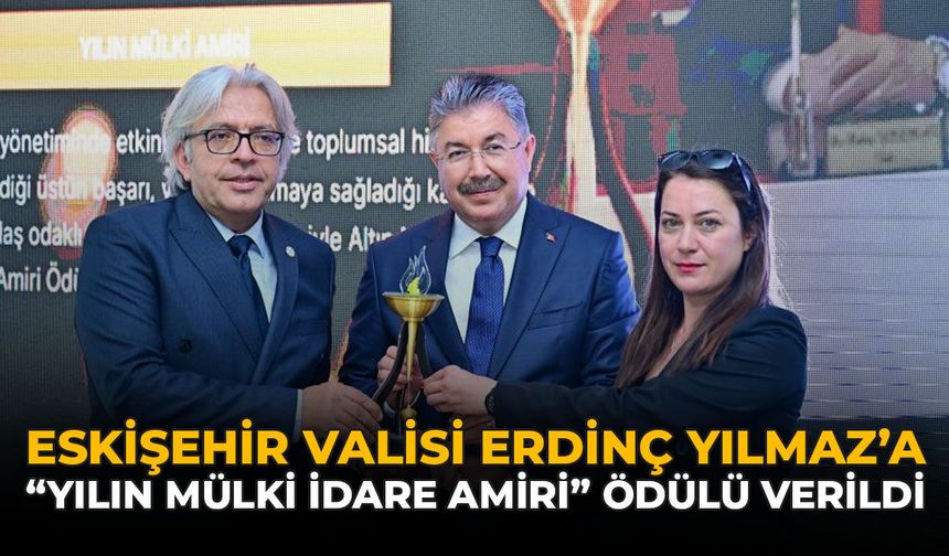 Eskişehir Valisi Erdinç Yılmaz'a 'Yılın Mülki İdare Amiri' Ödülü Verildi