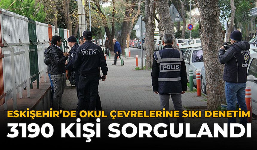 Eskişehir’de Okul Çevrelerine Sıkı Denetim: 3190 Kişi Sorgulandı
