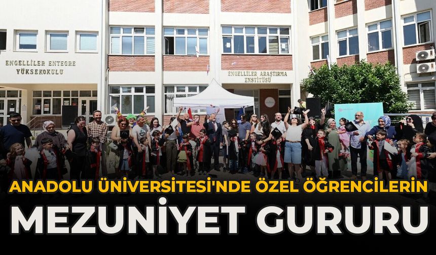 Anadolu Üniversitesi'nde Özel Öğrencilerin Mezuniyet Gururu