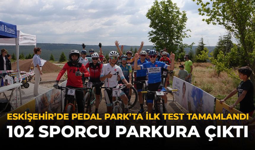 Eskişehir'de Pedal Park’ta İlk Test Tamamlandı: 102 Sporcu Parkura Çıktı
