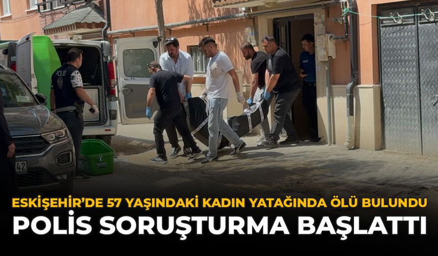 Eskişehir'de 57 Yaşındaki Kadın Yatağında Ölü Bulundu: Polis Soruşturma Başlattı