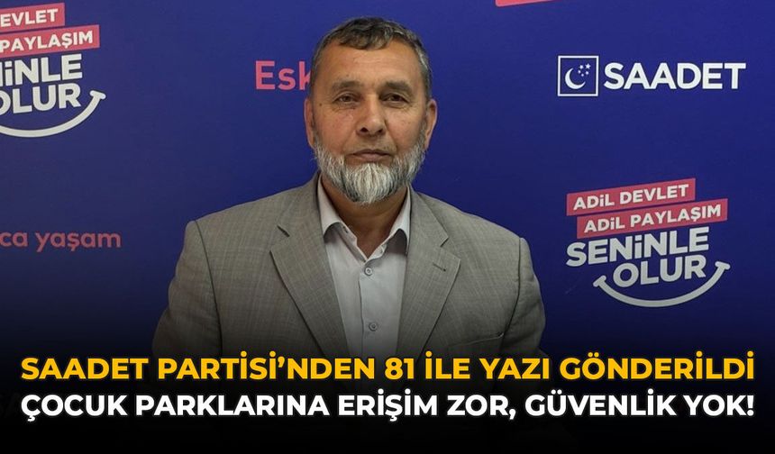 Saadet Partisi’nden 81 İle Yazı Gönderildi: Çocuk Parklarına Erişim Zor, Güvenlik Yok!