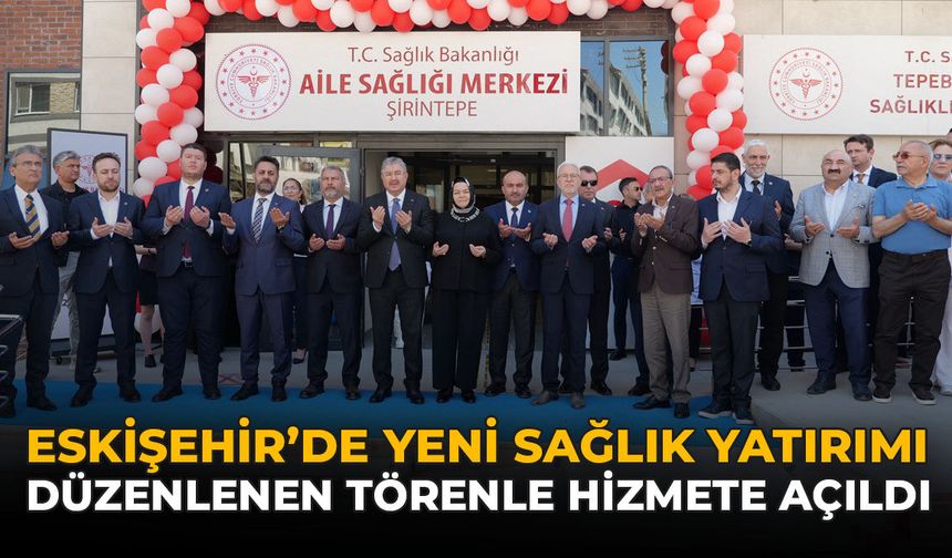 Eskişehir'de Yeni Sağlık Yatırımı Düzenlenen Törenle Hizmete Açıldı