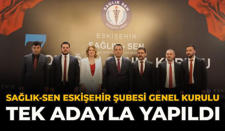 Sağlık-Sen Eskişehir Şubesi Genel Kurulu Tek Adayla Yapıldı