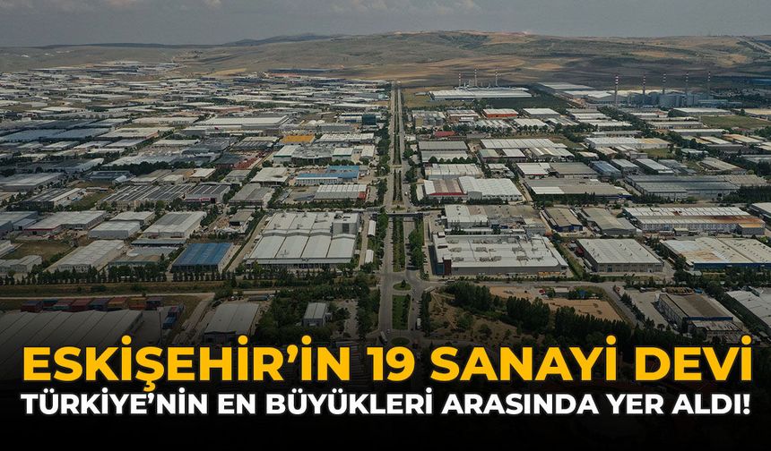 Eskişehir’in 19 Sanayi Devi, Türkiye’nin En Büyükleri Arasında Yer Aldı!