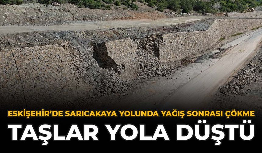 Eskişehir Sarıcakaya Yolunda Yağış Sonrası Çökme: Taşlar Yola Düştü