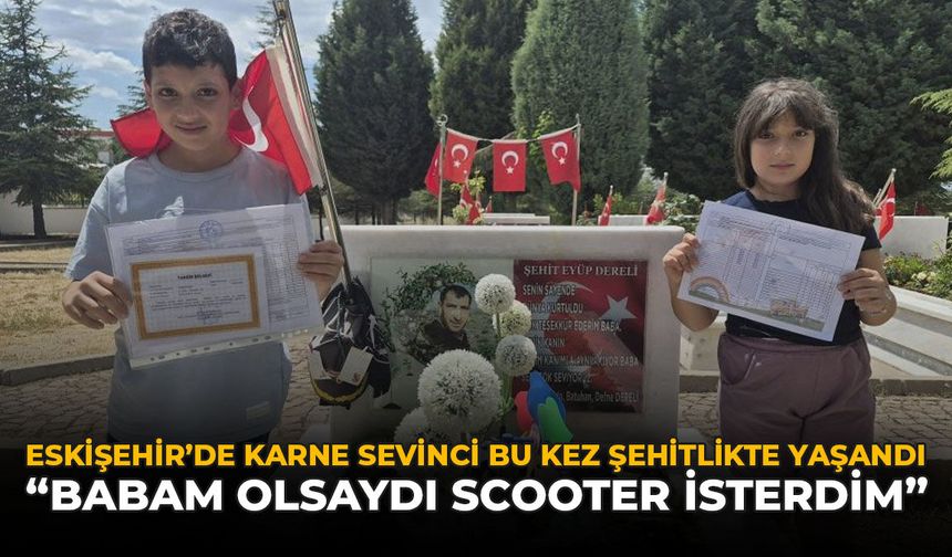 Eskişehir'de Karne Sevinci Bu Kez Şehitlikte Yaşandı: "Babam Olsaydı Scooter İsterdim"