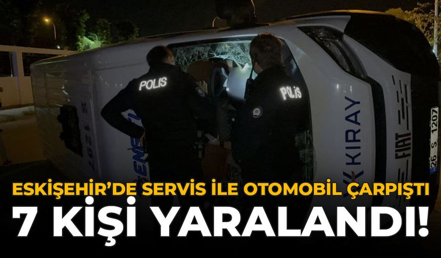 Eskişehir'de Servis ile Otomobil Çarpıştı: 7 Kişi Yaralandı