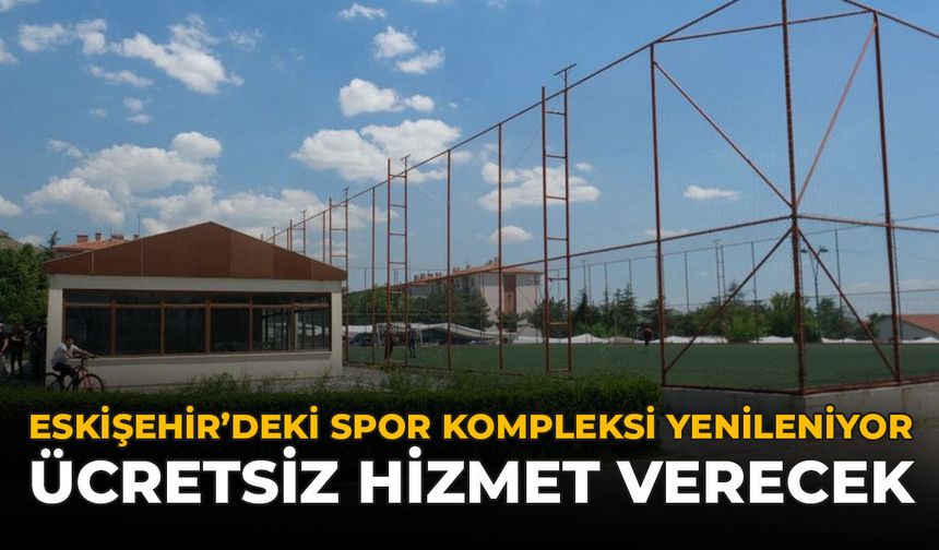 Eskişehir'deki Spor Kompleksi Yenileniyor: Ücretsiz Hizmet Verecek