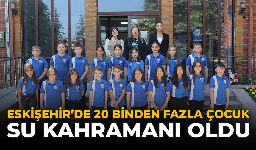 Eskişehir’de 20 Binden Fazla Çocuk “Su Kahramanı” Oldu