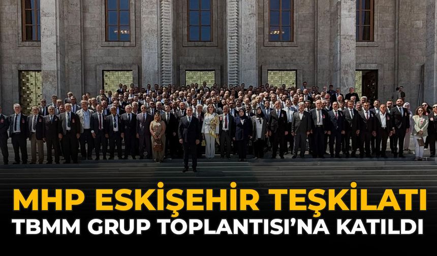 MHP Eskişehir Teşkilatı TBMM Grup Toplantısı'na Katıldı