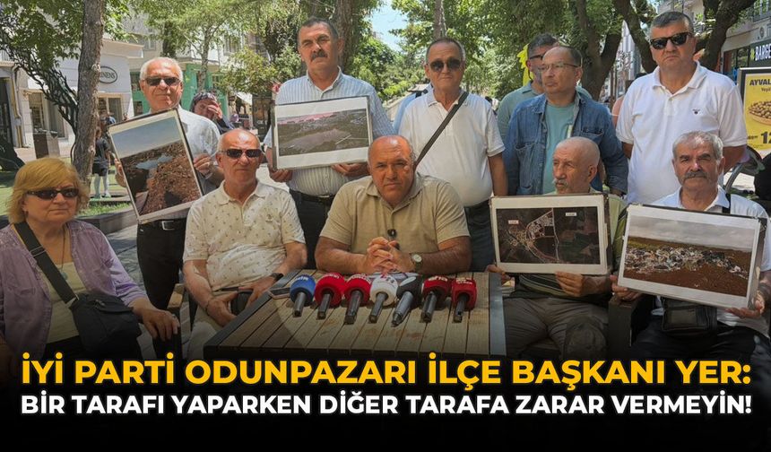 İYİ Parti Odunpazarı İlçe Başkanı Yer: "Bir Tarafı Yaparken Diğer Tarafa Zarar Vermeyin!"