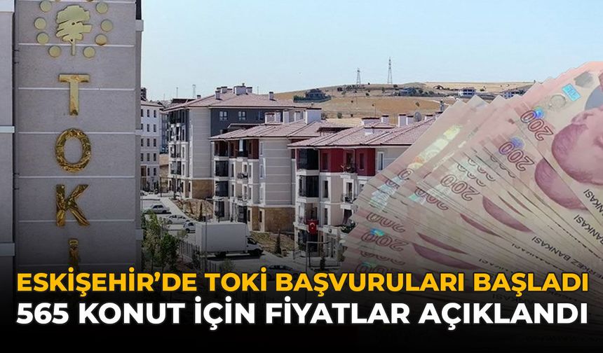 Eskişehir'de TOKİ Başvuruları Başladı: 565 Konut İçin Fiyatlar Açıklandı