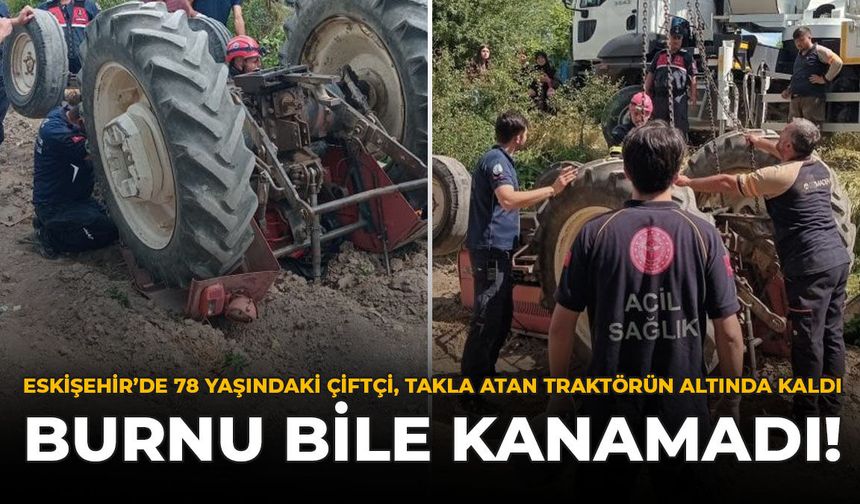 Eskişehir'de 78 Yaşındaki Çiftçi, Takla Atan Traktörün Altında Kaldı: Burnu Bile Kanamadı