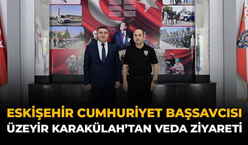 Eskişehir Cumhuriyet Başsavcısı Üzeyir Karakülah’tan Veda Ziyareti