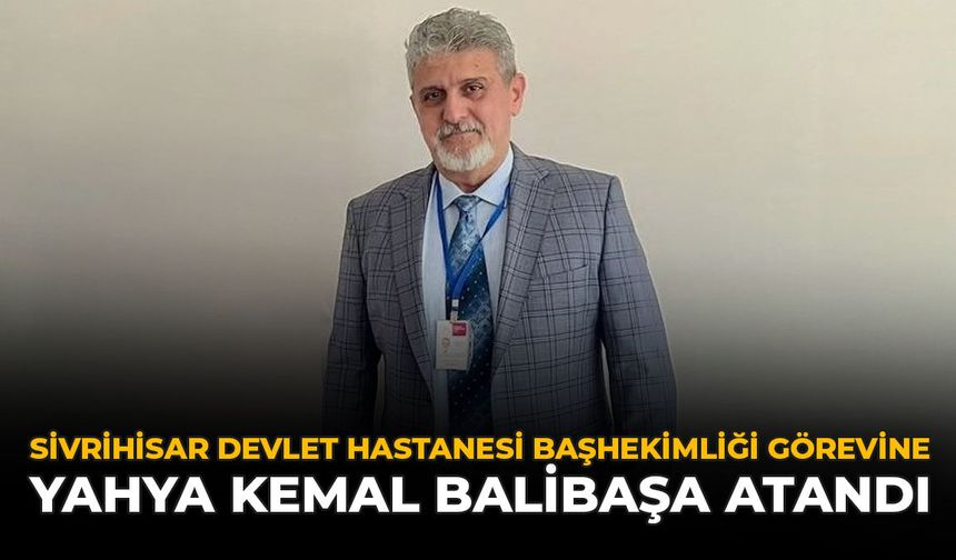 Sivrihisar Devlet Hastanesi Başhekimliği Görevine Yahya Kemal Balibaşa Atandı