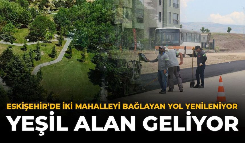 Eskişehir'de İki Mahalleyi Bağlayan Yol Yenileniyor: Yeşil Alan Geliyor