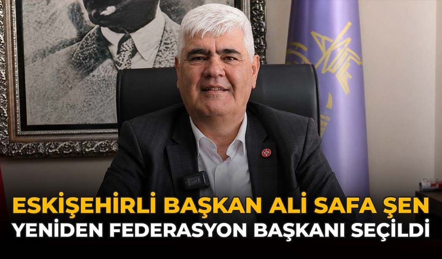 Eskişehirli Başkan Ali Safa Şen Yeniden Federasyon Başkanı Seçildi