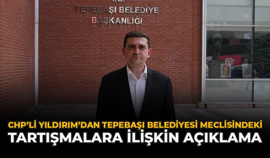 CHP’li Yıldırım’dan Tepebaşı Belediyesi Meclisindeki Tartışmalara İlişkin Açıklama