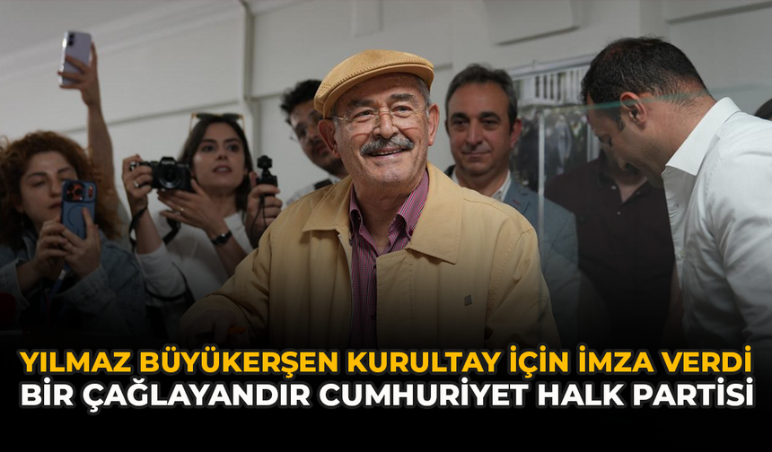 Büyükerşen Kurultay İçin İmza Verdi: “Bir Çağlayandır Cumhuriyet Halk Partisi”