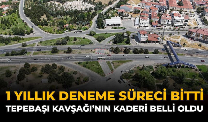 1 Yıllık Deneme Süreci Bitti: Tepebaşı Kavşağı'nın Kaderi Belli Oldu