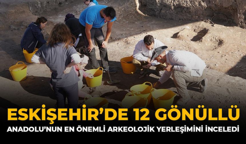 Eskişehir’de 12 Gönüllü Anadolu’nun En Önemli Arkeolojik Yerleşimini İnceledi