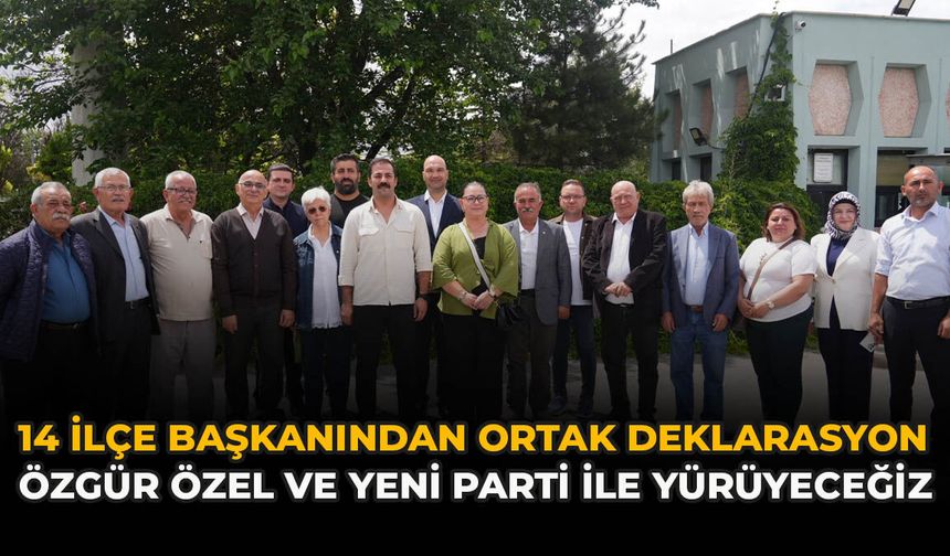 Eskişehir'de 14 İlçe Başkanından Ortak Deklarasyon: "Özgür Özel ve Yeni Parti ile Yürüyeceğiz"